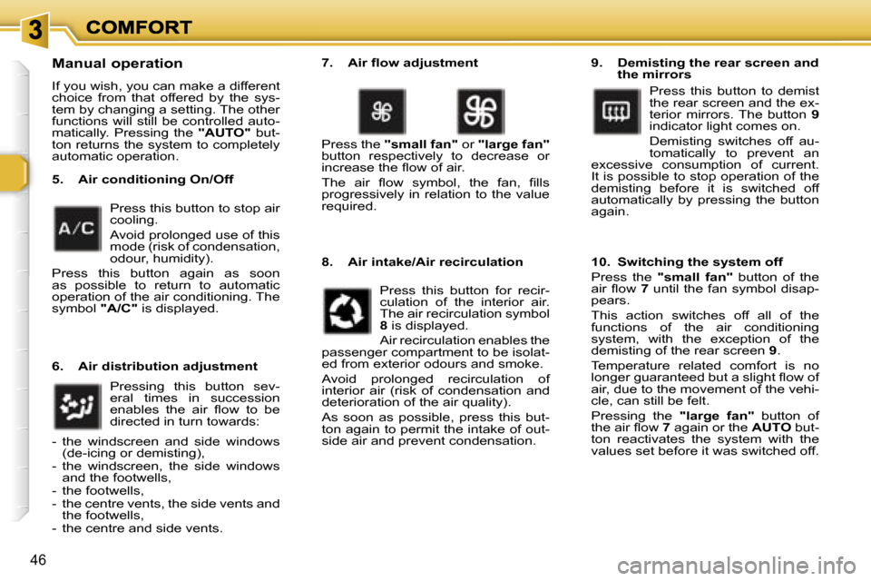 Peugeot 307 SW Dag 2007 Service Manual �4�6
�M�a�n�u�a�l� �o�p�e�r�a�t�i�o�n
�I�f� �y�o�u� �w�i�s�h�,� �y�o�u� �c�a�n� �m�a�k�e� �a� �d�i�f�f�e�r�e�n�t� �c�h�o�i�c�e�  �f�r�o�m�  �t�h�a�t�  �o�f�f�e�r�e�d�  �b�y�  �t�h�e�  �s�y�s�-�t�e�m� 