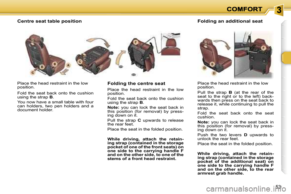 Peugeot 307 SW Dag 2007 Workshop Manual �5�3
�P�l�a�c�e� �t�h�e� �h�e�a�d� �r�e�s�t�r�a�i�n�t� �i�n� �t�h�e� �l�o�w� �p�o�s�i�t�i�o�n�.
�F�o�l�d�  �t�h�e�  �s�e�a�t�  �b�a�c�k�  �o�n�t�o�  �t�h�e�  �c�u�s�h�i�o�n� �u�s�i�n�g� �t�h�e� �s�t�r