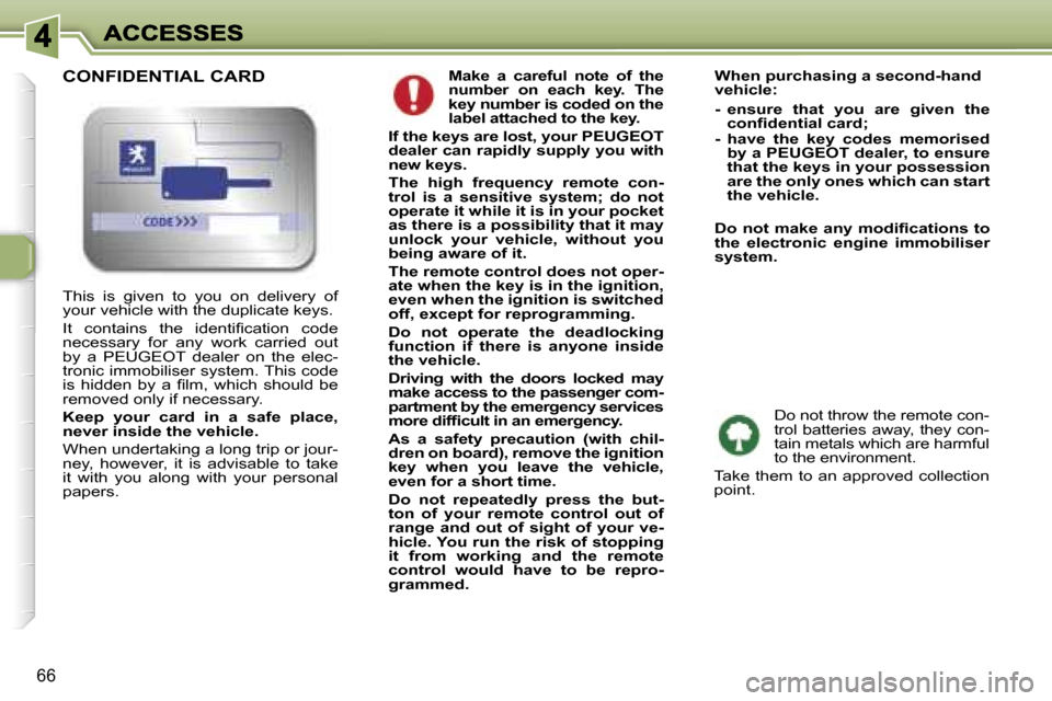 Peugeot 307 SW Dag 2007 Manual PDF �6�6
�M�a�k�e�  �a�  �c�a�r�e�f�u�l�  �n�o�t�e�  �o�f�  �t�h�e� �n�u�m�b�e�r�  �o�n�  �e�a�c�h�  �k�e�y�.�  �T�h�e� �k�e�y� �n�u�m�b�e�r� �i�s� �c�o�d�e�d� �o�n� �t�h�e� �l�a�b�e�l� �a�t�t�a�c�h�e�d� 