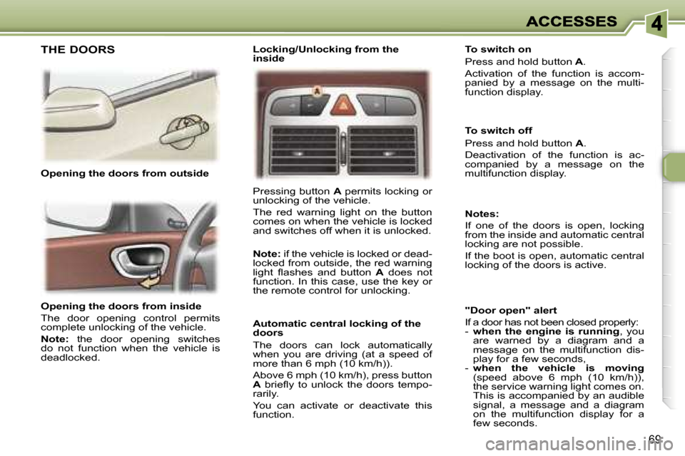 Peugeot 307 SW Dag 2007 Manual PDF �6�9
�O�p�e�n�i�n�g� �t�h�e� �d�o�o�r�s� �f�r�o�m� �i�n�s�i�d�e
�T�h�e�  �d�o�o�r�  �o�p�e�n�i�n�g�  �c�o�n�t�r�o�l�  �p�e�r�m�i�t�s� �c�o�m�p�l�e�t�e� �u�n�l�o�c�k�i�n�g� �o�f� �t�h�e� �v�e�h�i�c�l�e