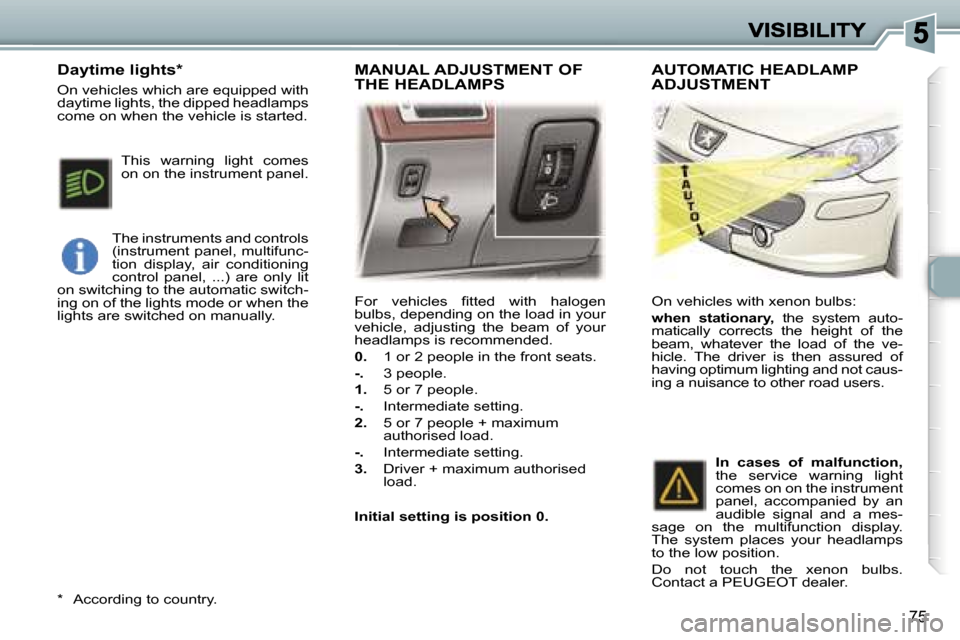 Peugeot 307 SW Dag 2007 Manual Online �7�5
�F�o�r�  �v�e�h�i�c�l�e�s�  �ﬁ�t�t�e�d�  �w�i�t�h�  �h�a�l�o�g�e�n� �b�u�l�b�s�,� �d�e�p�e�n�d�i�n�g� �o�n� �t�h�e� �l�o�a�d� �i�n� �y�o�u�r� �v�e�h�i�c�l�e�,�  �a�d�j�u�s�t�i�n�g�  �t�h�e�  �b