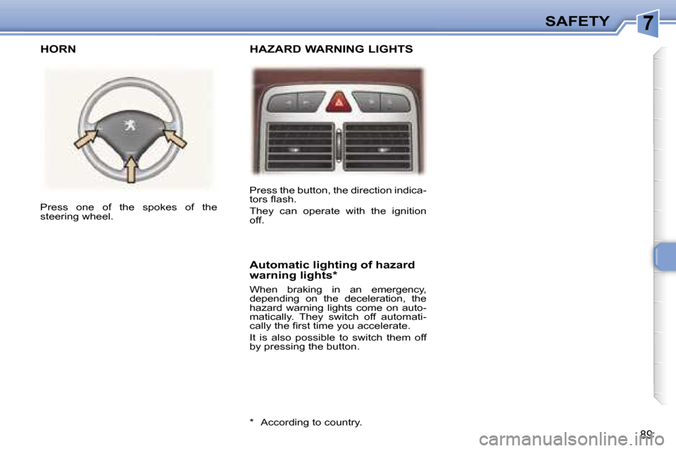 Peugeot 307 SW Dag 2006  Owners Manual �7�S�A�F�E�T�Y
�8�9
�P�r�e�s�s� �t�h�e� �b�u�t�t�o�n�,� �t�h�e� �d�i�r�e�c�t�i�o�n� �i�n�d�i�c�a�- 
�t�o�r�s� �ﬂ�a�s�h�. 
�T�h�e�y�  �c�a�n�  �o�p�e�r�a�t�e�  �w�i�t�h�  �t�h�e�  �i�g�n�i�t�i�o�n�  
