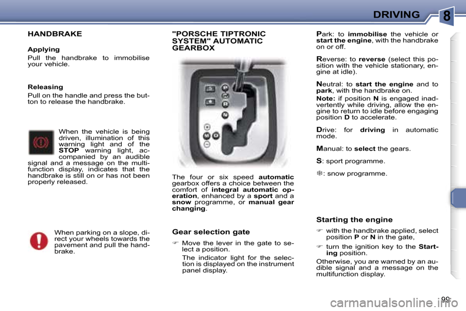 Peugeot 307 SW Dag 2006  Owners Manual �8�D�R�I�V�I�N�G
�9�9
�H�A�N�D�B�R�A�K�E
�A�p�p�l�y�i�n�g 
�P�u�l�l�  �t�h�e�  �h�a�n�d�b�r�a�k�e�  �t�o�  �i�m�m�o�b�i�l�i�s�e�  
�y�o�u�r� �v�e�h�i�c�l�e�.�W�h�e�n�  �t�h�e�  �v�e�h�i�c�l�e�  �i�s� 