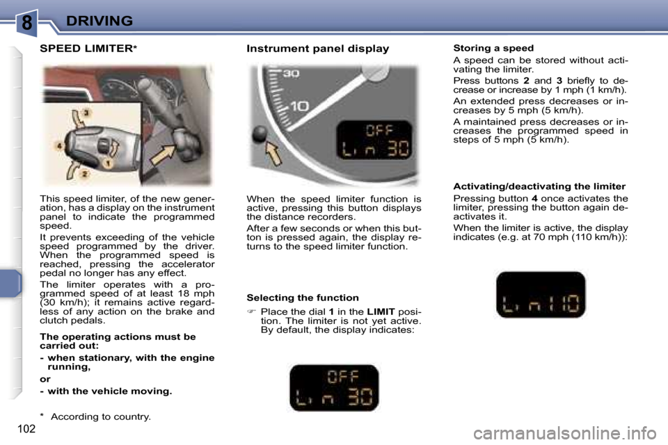 Peugeot 307 SW Dag 2006  Owners Manual �8�D�R�I�V�I�N�G
�1�0�2
�T�h�i�s� �s�p�e�e�d� �l�i�m�i�t�e�r�,� �o�f� �t�h�e� �n�e�w� �g�e�n�e�r�- 
�a�t�i�o�n�,� �h�a�s� �a� �d�i�s�p�l�a�y� �o�n� �t�h�e� �i�n�s�t�r�u�m�e�n�t� 
�p�a�n�e�l�  �t�o�  �