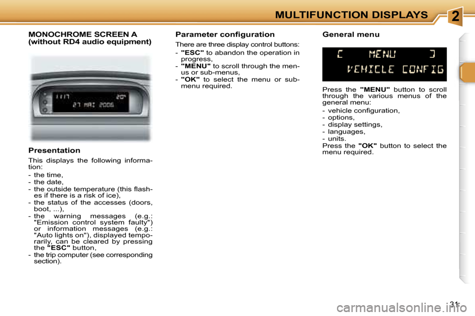 Peugeot 307 SW Dag 2006 Owners Guide �2�M�U�L�T�I�F�U�N�C�T�I�O�N� �D�I�S�P�L�A�Y�S
�3�1
�P�r�e�s�e�n�t�a�t�i�o�n
�T�h�i�s�  �d�i�s�p�l�a�y�s�  �t�h�e�  �f�o�l�l�o�w�i�n�g�  �i�n�f�o�r�m�a�- 
�t�i�o�n�: 
�-�  �t�h�e� �t�i�m�e�, 
�-�  �t�
