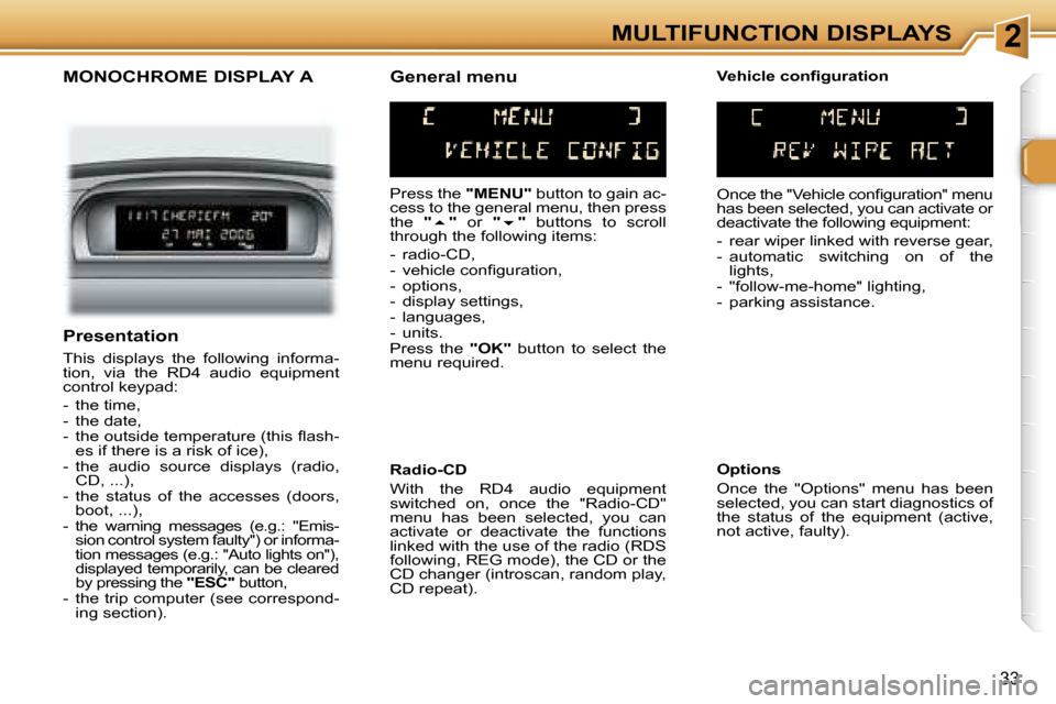 Peugeot 307 SW Dag 2006 Owners Guide �2�M�U�L�T�I�F�U�N�C�T�I�O�N� �D�I�S�P�L�A�Y�S
�3�3
�M�O�N�O�C�H�R�O�M�E� �D�I�S�P�L�A�Y� �A
�P�r�e�s�s� �t�h�e� �"�M�E�N�U�"� �b�u�t�t�o�n� �t�o� �g�a�i�n� �a�c�-
�c�e�s�s� �t�o� �t�h�e� �g�e�n�e�r�a
