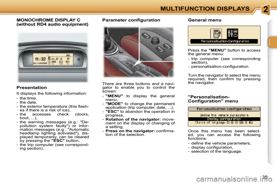 Peugeot 307 SW Dag 2006 Owners Guide �2�M�U�L�T�I�F�U�N�C�T�I�O�N� �D�I�S�P�L�A�Y�S
�3�5
�P�r�e�s�e�n�t�a�t�i�o�n
�I�t� �d�i�s�p�l�a�y�s� �t�h�e� �f�o�l�l�o�w�i�n�g� �i�n�f�o�r�m�a�t�i�o�n�: 
�-�  �t�h�e� �t�i�m�e�, 
�-�  �t�h�e� �d�a�t�