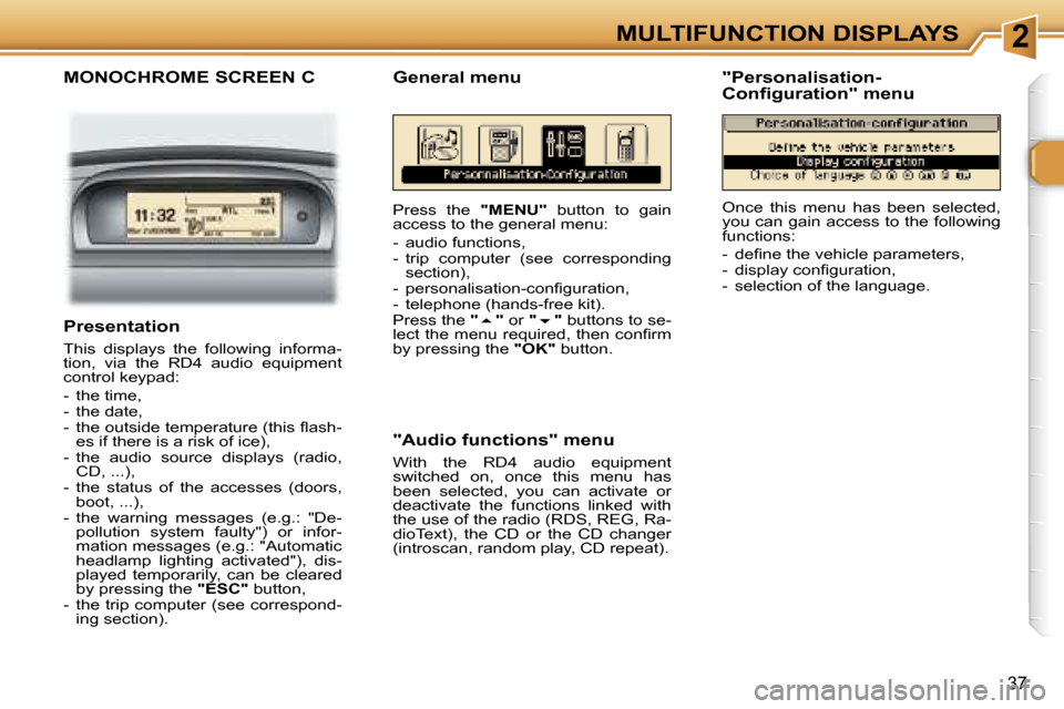 Peugeot 307 SW Dag 2006 Owners Guide �2�M�U�L�T�I�F�U�N�C�T�I�O�N� �D�I�S�P�L�A�Y�S
�3�7
�M�O�N�O�C�H�R�O�M�E� �S�C�R�E�E�N� �C
�P�r�e�s�s�  �t�h�e� �"�M�E�N�U�"�  �b�u�t�t�o�n�  �t�o�  �g�a�i�n� 
�a�c�c�e�s�s� �t�o� �t�h�e� �g�e�n�e�r�a