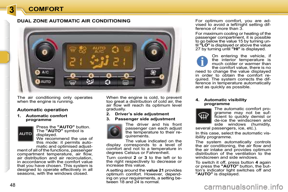 Peugeot 307 SW Dag 2006 Service Manual �3�C�O�M�F�O�R�T
�4�8
�T�h�e�  �a�i�r�  �c�o�n�d�i�t�i�o�n�i�n�g�  �o�n�l�y�  �o�p�e�r�a�t�e�s�  
�w�h�e�n� �t�h�e� �e�n�g�i�n�e� �i�s� �r�u�n�n�i�n�g�.�W�h�e�n�  �t�h�e�  �e�n�g�i�n�e�  �i�s�  �c�o�l