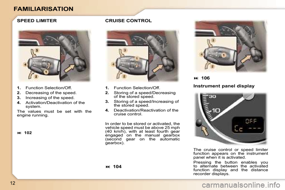 Peugeot 307 SW Dag 2006  Owners Manual �1�2
�F�A�M�I�L�I�A�R�I�S�A�T�I�O�N
�1�.�  �F�u�n�c�t�i�o�n� �S�e�l�e�c�t�i�o�n�/�O�f�f�.
�2�. �  �D�e�c�r�e�a�s�i�n�g� �o�f� �t�h�e� �s�p�e�e�d�.
�3�. �  �I�n�c�r�e�a�s�i�n�g� �o�f� �t�h�e� �s�p�e�e�