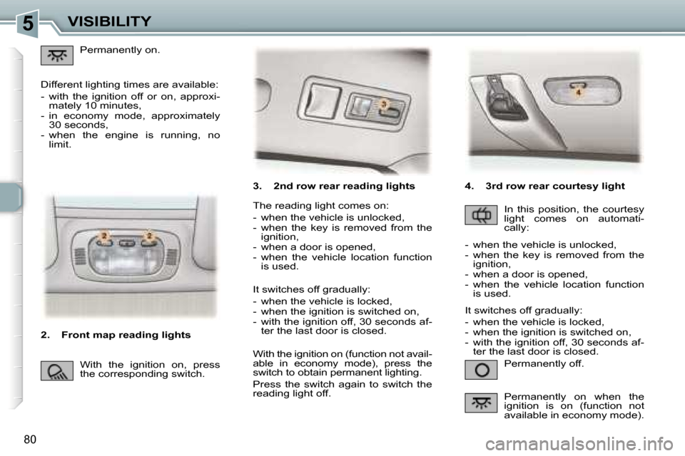Peugeot 307 SW Dag 2006 Owners Manual �5�V�I�S�I�B�I�L�I�T�Y
�8�0
�3�.�  �2�n�d� �r�o�w� �r�e�a�r� �r�e�a�d�i�n�g� �l�i�g�h�t�s�P�e�r�m�a�n�e�n�t�l�y� �o�f�f�.
�T�h�e� �r�e�a�d�i�n�g� �l�i�g�h�t� �c�o�m�e�s� �o�n�: 
�-�  �w�h�e�n� �t�h�e�