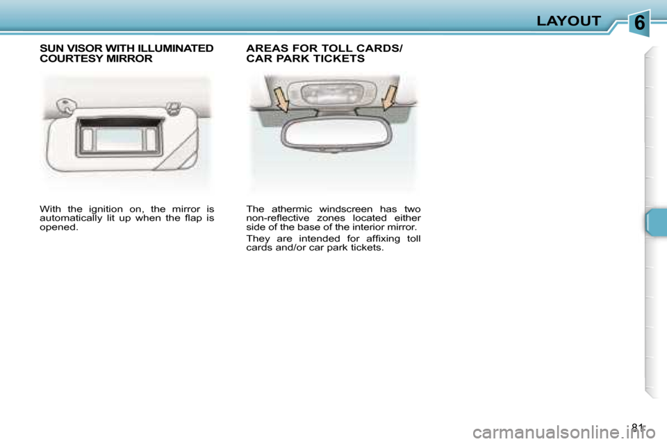 Peugeot 307 SW Dag 2006 Owners Manual �6�L�A�Y�O�U�T
�8�1
�W�i�t�h�  �t�h�e�  �i�g�n�i�t�i�o�n�  �o�n�,�  �t�h�e�  �m�i�r�r�o�r�  �i�s�  
�a�u�t�o�m�a�t�i�c�a�l�l�y�  �l�i�t�  �u�p�  �w�h�e�n�  �t�h�e�  �ﬂ�a�p�  �i�s� 
�o�p�e�n�e�d�.�T�