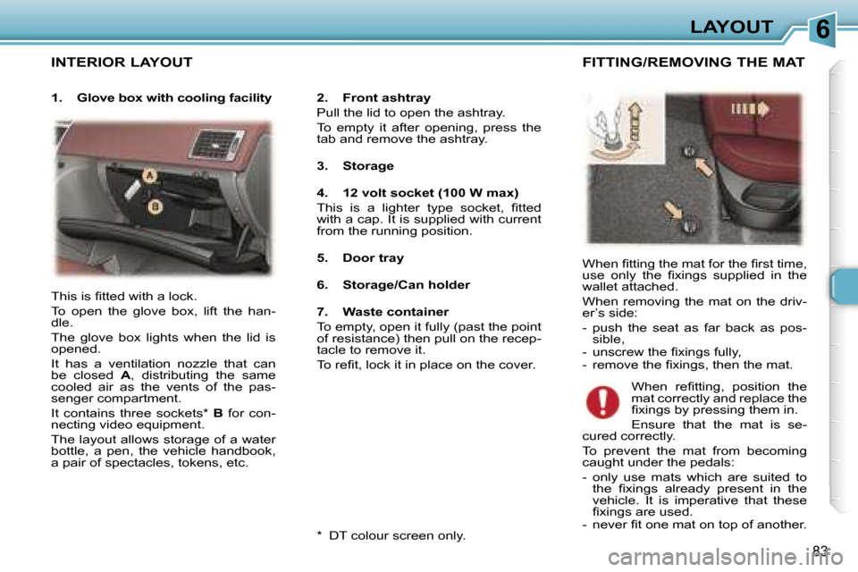 Peugeot 307 SW Dag 2006 Owners Manual �6�L�A�Y�O�U�T
�8�3
�I�N�T�E�R�I�O�R� �L�A�Y�O�U�T
�2�.�  �F�r�o�n�t� �a�s�h�t�r�a�y 
�P�u�l�l� �t�h�e� �l�i�d� �t�o� �o�p�e�n� �t�h�e� �a�s�h�t�r�a�y�.
�T�o�  �e�m�p�t�y�  �i�t�  �a�f�t�e�r�  �o�p�e�