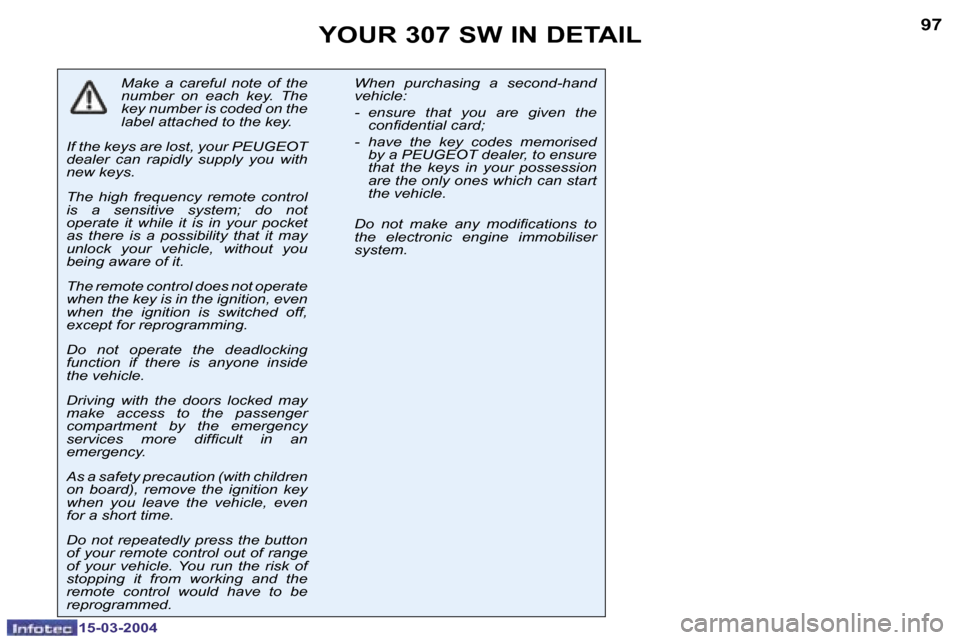 Peugeot 307 SW Dag 2004  Owners Manual �1�5�-�0�3�-�2�0�0�4�1�5�-�0�3�-�2�0�0�4
�9�6�9�7�Y�O�U�R� �3�0�7� �S�W� �I�N� �D�E�T�A�I�L
�M�a�k�e�  �a�  �c�a�r�e�f�u�l�  �n�o�t�e�  �o�f�  �t�h�e�  
�n�u�m�b�e�r�  �o�n�  �e�a�c�h�  �k�e�y�.�  �T�