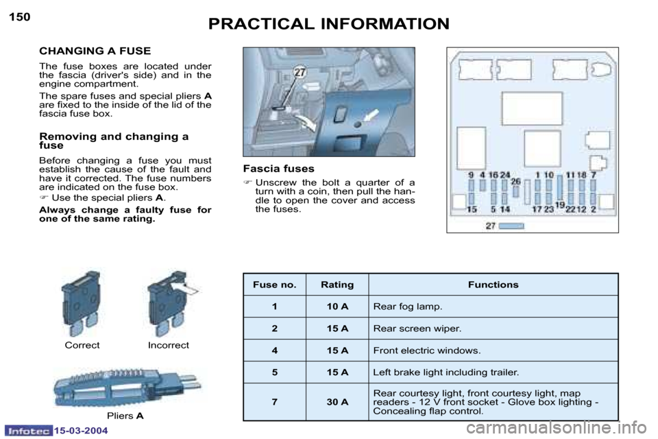 Peugeot 307 SW Dag 2004  Owners Manual �1�5�0
�1�5�-�0�3�-�2�0�0�4
�1�5�1
�1�5�-�0�3�-�2�0�0�4
�C�H�A�N�G�I�N�G� �A� �F�U�S�E
�T�h�e�  �f�u�s�e�  �b�o�x�e�s�  �a�r�e�  �l�o�c�a�t�e�d�  �u�n�d�e�r�  
�t�h�e�  �f�a�s�c�i�a�  �(�d�r�i�v�e�r�