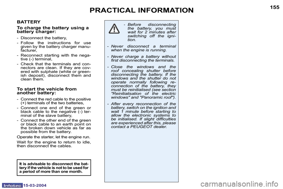 Peugeot 307 SW Dag 2004  Owners Manual �1�5�4
�1�5�-�0�3�-�2�0�0�4
�1�5�5
�1�5�-�0�3�-�2�0�0�4
�P�R�A�C�T�I�C�A�L� �I�N�F�O�R�M�A�T�I�O�N
�B�A�T�T�E�R�Y 
�T�o� �c�h�a�r�g�e� �t�h�e� �b�a�t�t�e�r�y� �u�s�i�n�g� �a�  
�b�a�t�t�e�r�y� �c�h�a�