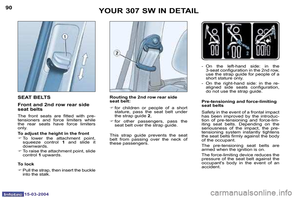 Peugeot 307 SW Dag 2004 Owners Manual �1�5�-�0�3�-�2�0�0�4�1�5�-�0�3�-�2�0�0�4
�9�0�9�1�Y�O�U�R� �3�0�7� �S�W� �I�N� �D�E�T�A�I�L
�-�  �O�n�  �t�h�e�  �l�e�f�t�-�h�a�n�d�  �s�i�d�e�:�  �i�n�  �t�h�e� �3�-�s�e�a�t� �c�o�n�i�g�u�r�a�t�i�o�n