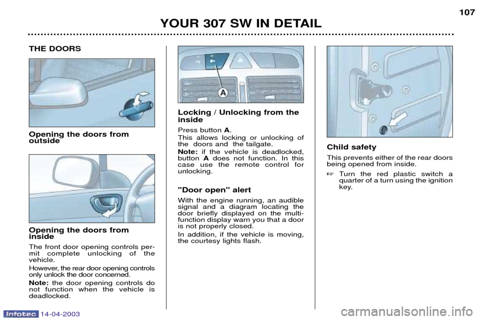 Peugeot 307 SW Dag 2003 Owners Manual 14-04-2003
THE DOORS Opening the doors from outside Opening the doors from inside The front door opening controls per- mit complete unlocking of thevehicle.
However, the rear door opening controls on Peugeot 307 SW Dag 2003 Owners Manual 14-04-2003
THE DOORS Opening the doors from outside Opening the doors from inside The front door opening controls per- mit complete unlocking of thevehicle.
However, the rear door opening controls on