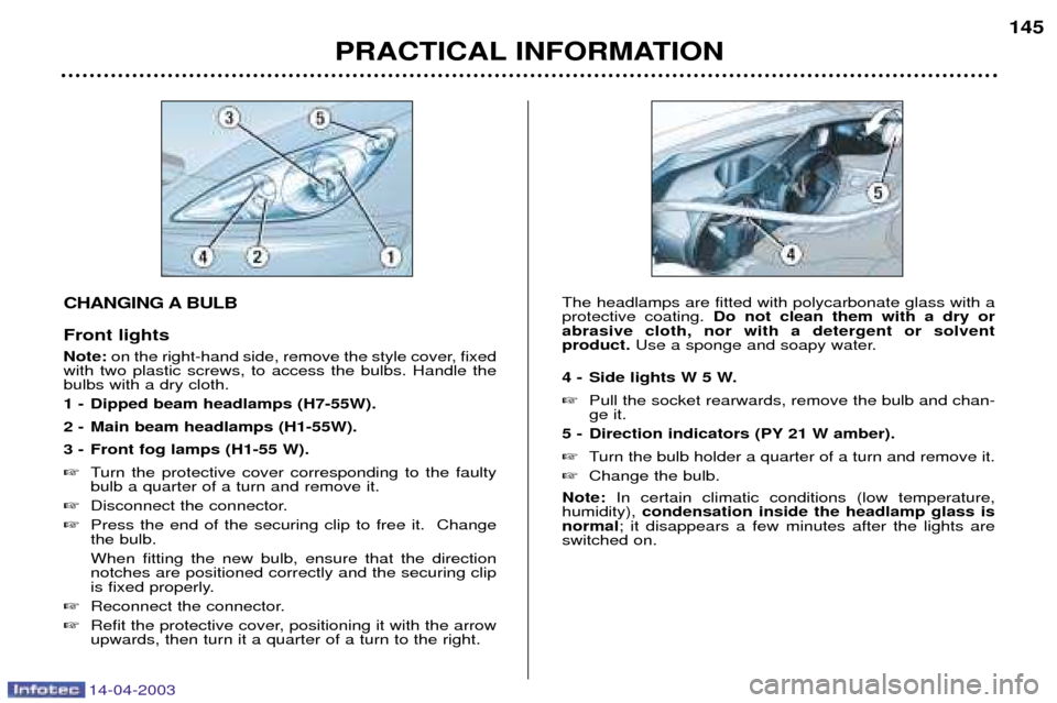 Peugeot 307 SW Dag 2003  Owners Manual 14-04-2003
CHANGING A BULB Front lights Note:on the right-hand side, remove the style cover, fixed
with two plastic screws, to access the bulbs. Handle the bulbs with a dry cloth. 
1 - Dipped beam hea