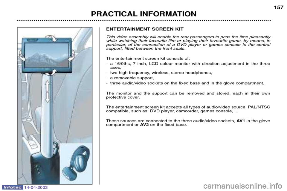 Peugeot 307 SW Dag 2003  Owners Manual 14-04-2003
ENTERTAINMENT SCREEN KIT This video assembly will enable the rear passengers to pass the time pleasantly while watching their favourite film or playing their favourite game, by means, in
pa
