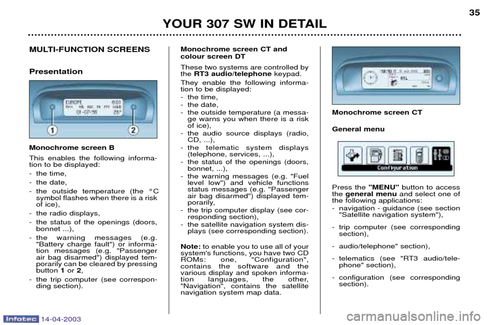 Peugeot 307 SW Dag 2003 Owners Guide 14-04-2003
YOUR 307 SW IN DETAIL35
MULTI-FUNCTION SCREENS Presentation Monochrome screen B This enables the following informa- tion to be displayed:
- the time,
- the date,
- the outside temperature Peugeot 307 SW Dag 2003 Owners Guide 14-04-2003
YOUR 307 SW IN DETAIL35
MULTI-FUNCTION SCREENS Presentation Monochrome screen B This enables the following informa- tion to be displayed:
- the time,
- the date,
- the outside temperature