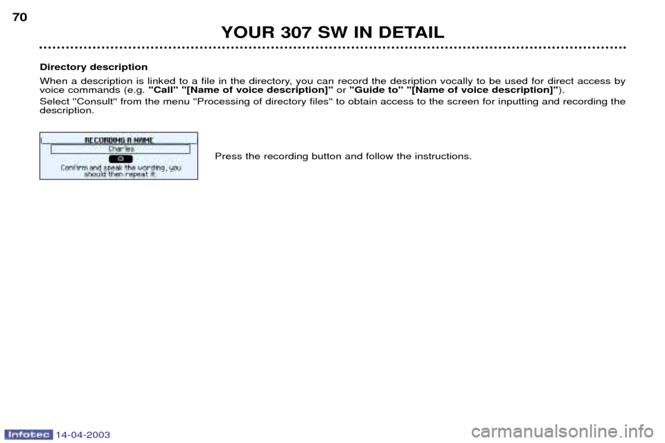 Peugeot 307 SW Dag 2003 Manual PDF 14-04-2003
YOUR 307 SW IN DETAIL
70
Directory description 
When a description is linked to a file in the directory, you can record the desription vocally to be used for direct access by voice commands