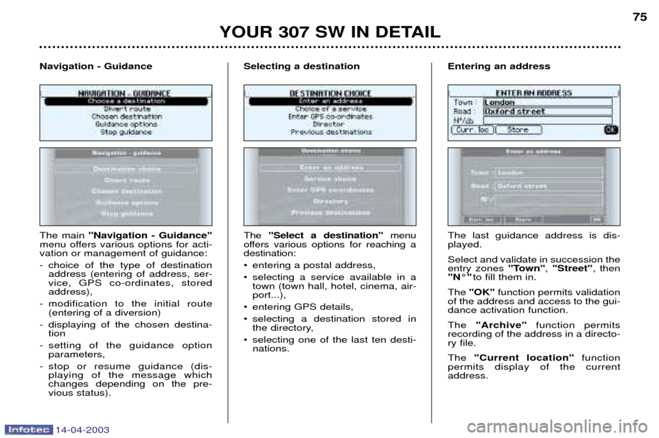Peugeot 307 SW Dag 2003 Manual PDF 14-04-2003
YOUR 307 SW IN DETAIL75
The main  "Navigation - Guidance"
menu offers various options for acti- vation or management of guidance: 
- choice of the type of destination address (entering of a