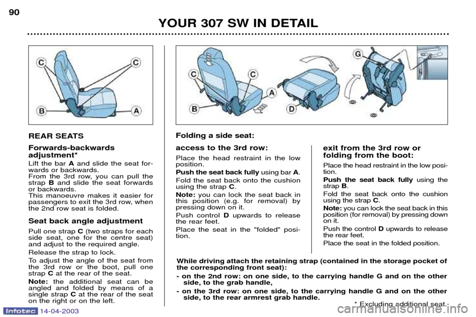 Peugeot 307 SW Dag 2003 Owners Manual 14-04-2003
REAR SEATS Forwards-backwards adjustment* Lift the bar Aand slide the seat for-
wards or backwards.
From the 3rd row, you can pull thestrap Band slide the seat forwards
or backwards.This Peugeot 307 SW Dag 2003 Owners Manual 14-04-2003
REAR SEATS Forwards-backwards adjustment* Lift the bar Aand slide the seat for-
wards or backwards.
From the 3rd row, you can pull thestrap Band slide the seat forwards
or backwards.This