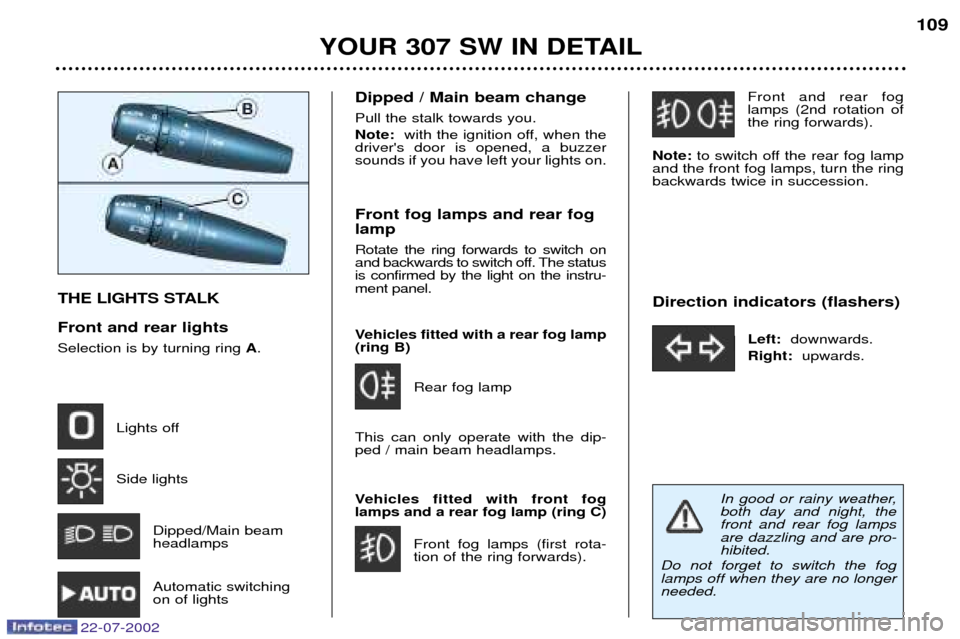 Peugeot 307 SW Dag 2002.5  Owners Manual THE LIGHTS STALK Front and rear lights Selection is by turning ring A.
Lights off Side lights Dipped/Main beam headlamps Automatic switching on of lights Dipped / Main beam change Pull the stalk towar