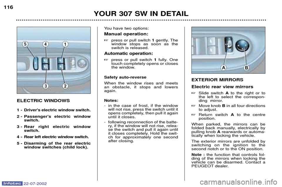 Peugeot 307 SW Dag 2002.5 Owners Guide 22-07-2002
ELECTRIC WINDOWS 
1  -  Drivers electric window switch.  
2 - Passengers electric windowswitch.
3 - Rear right electric window switch.
4 -  Rear left electric window switch.
5 - Disarming