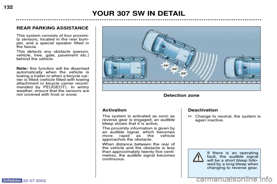 Peugeot 307 SW Dag 2002.5 Owners Manual 22-07-2002
REAR PARKING ASSISTANCE This system consists of four proximi- ty sensors, located in the rear bum-
per, and a special speaker fitted inthe fascia. This detects any obstacle (person, vehicle Peugeot 307 SW Dag 2002.5 Owners Manual 22-07-2002
REAR PARKING ASSISTANCE This system consists of four proximi- ty sensors, located in the rear bum-
per, and a special speaker fitted inthe fascia. This detects any obstacle (person, vehicle