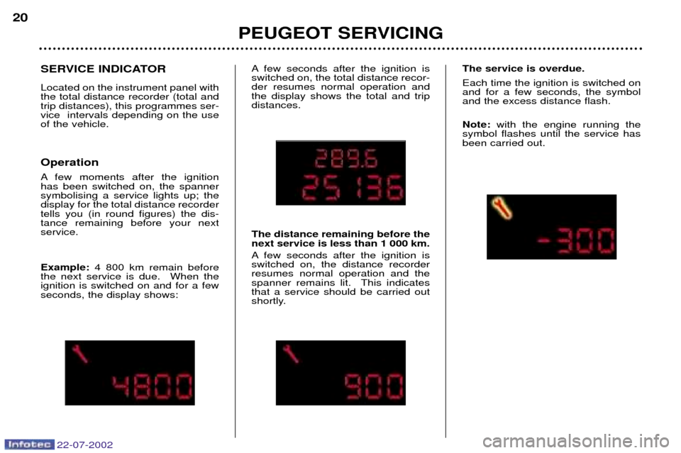 Peugeot 307 SW Dag 2002.5  Owners Manual 22-07-2002
SERVICE INDICATOR Located on the instrument panel with the total distance recorder (total andtrip distances), this programmes ser-vice  intervals depending on the useof the vehicle. Operati