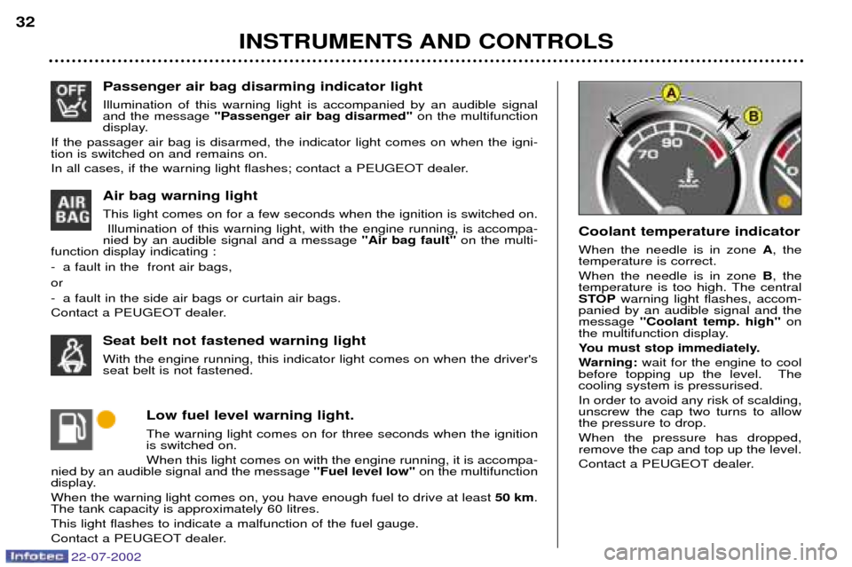 Peugeot 307 SW Dag 2002.5  Owners Manual Passenger air bag disarming indicator light  Illumination of this warning light is accompanied by an audible signal and the message"Passenger air bag disarmed" on the multifunction
display.
If the pas