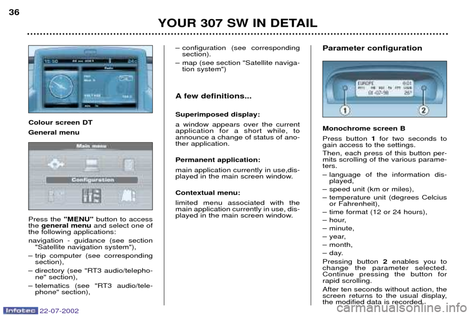 Peugeot 307 SW Dag 2002.5 User Guide 22-07-2002
YOUR 307 SW IN DETAIL
36
Parameter configuration Monochrome screen B Press button 1for two seconds to
gain access to the settings. Then, each press of this button per- mits scrolling of the Peugeot 307 SW Dag 2002.5 User Guide 22-07-2002
YOUR 307 SW IN DETAIL
36
Parameter configuration Monochrome screen B Press button 1for two seconds to
gain access to the settings. Then, each press of this button per- mits scrolling of the