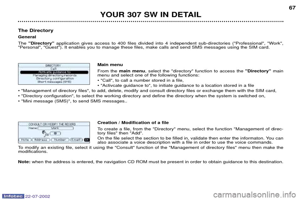 Peugeot 307 SW Dag 2002.5 Owners Manual YOUR 307 SW IN DETAIL67
The Directory GeneralThe "Directory" application gives access to 400 files divided into 4 independent sub-directories ("Professional", "Work",
"Personal", "Guest"). It enables Peugeot 307 SW Dag 2002.5 Owners Manual YOUR 307 SW IN DETAIL67
The Directory GeneralThe "Directory" application gives access to 400 files divided into 4 independent sub-directories ("Professional", "Work",
"Personal", "Guest"). It enables