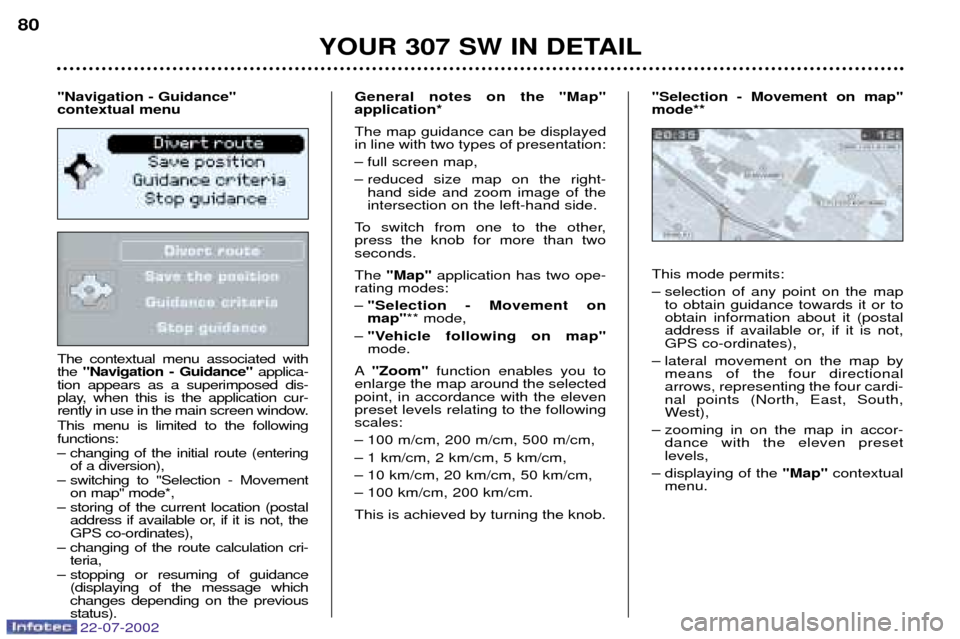 Peugeot 307 SW Dag 2002.5 Service Manual 22-07-2002
The contextual menu associated with the "Navigation - Guidance" applica-
tion appears as a superimposed dis-
play, when this is the application cur-
rently in use in the main screen window. Peugeot 307 SW Dag 2002.5 Service Manual 22-07-2002
The contextual menu associated with the "Navigation - Guidance" applica-
tion appears as a superimposed dis-
play, when this is the application cur-
rently in use in the main screen window.