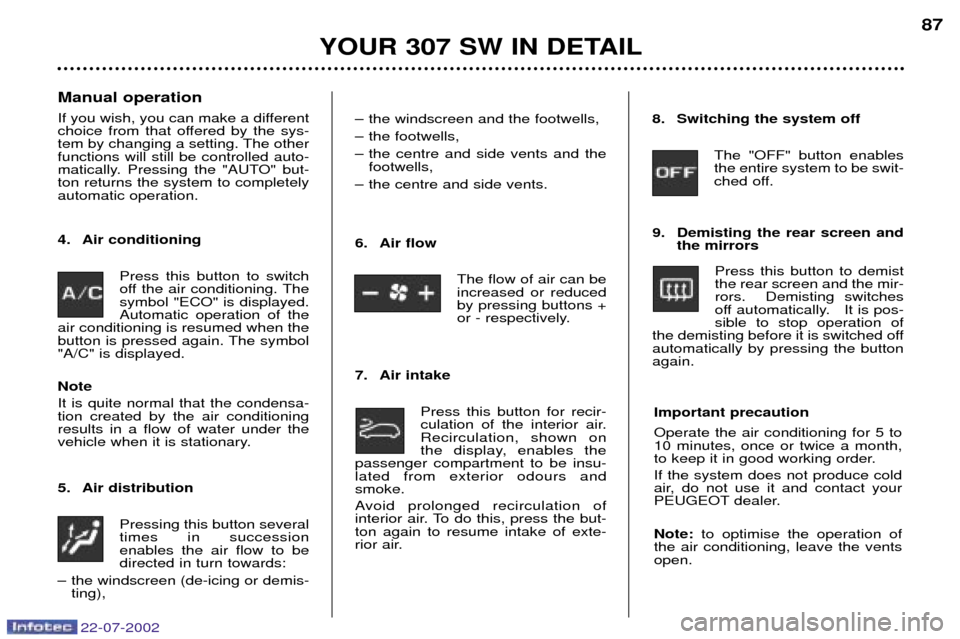 Peugeot 307 SW Dag 2002.5 Service Manual 22-07-2002
YOUR 307 SW IN DETAIL87
Manual operation
If you wish, you can make a different
choice from that offered by the sys-
tem by changing a setting. The otherfunctions will still be controlled Peugeot 307 SW Dag 2002.5 Service Manual 22-07-2002
YOUR 307 SW IN DETAIL87
Manual operation
If you wish, you can make a different
choice from that offered by the sys-
tem by changing a setting. The otherfunctions will still be controlled