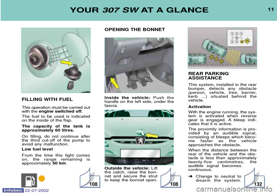 Peugeot 307 SW Dag 2002.5  Owners Manual REAR PARKING 
ASSISTANCE This system, installed in the rear 
bumper, detects any obstacle
(person, vehicle, tree, barrier,kerb ...) situated behind thevehicle. Activation With the engine running, the 