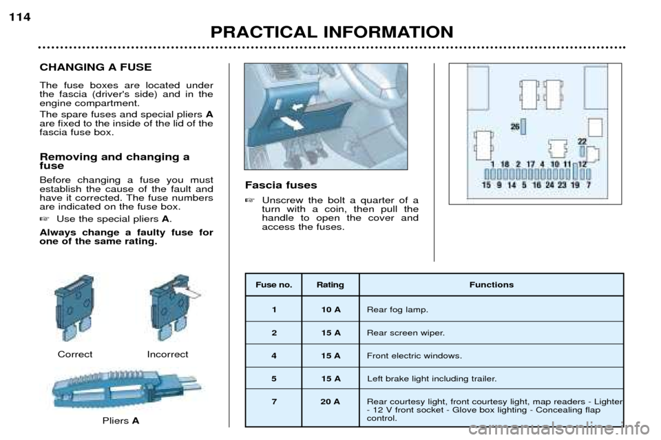 Peugeot 307 SW Dag 2002  Owners Manual CHANGING A FUSE The fuse boxes are located under the fascia (drivers side) and in theengine compartment. The spare fuses and special pliers A
are fixed to the inside of the lid of the fascia fuse box