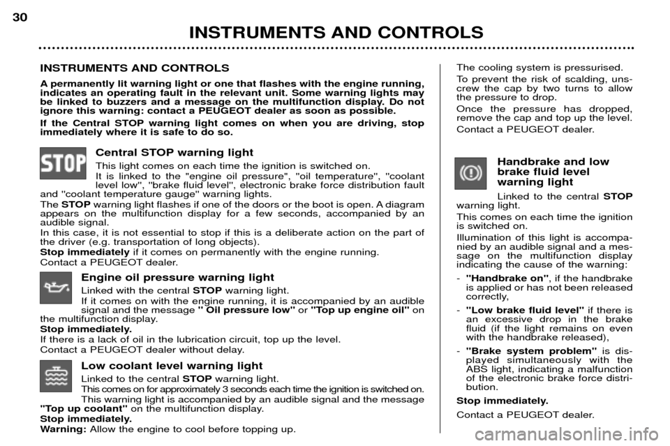 Peugeot 307 SW Dag 2002  Owners Manual Low coolant level warning light Linked to the centralSTOPwarning light.
This comes on for approximately 3 seconds each time the ignition is switched on. This warning light is accompanied by an audible