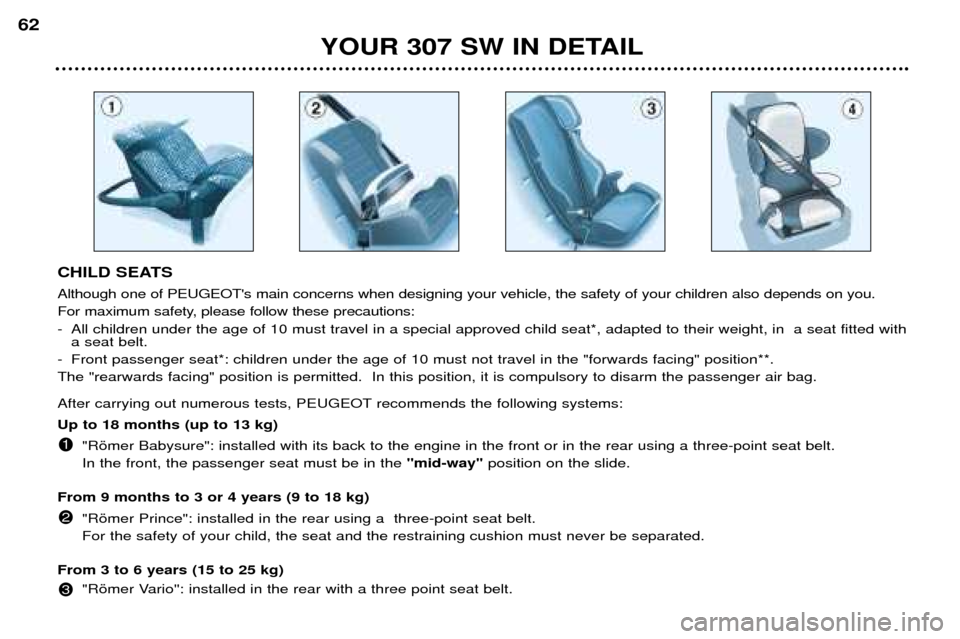 Peugeot 307 SW Dag 2002 Repair Manual CHILD SEATS Although one of PEUGEOTs main concerns when designing your vehicle, the safety of your children also depends on you.
For maximum safety, please follow these precautions:
- All children u Peugeot 307 SW Dag 2002 Repair Manual CHILD SEATS Although one of PEUGEOTs main concerns when designing your vehicle, the safety of your children also depends on you.
For maximum safety, please follow these precautions:
- All children u