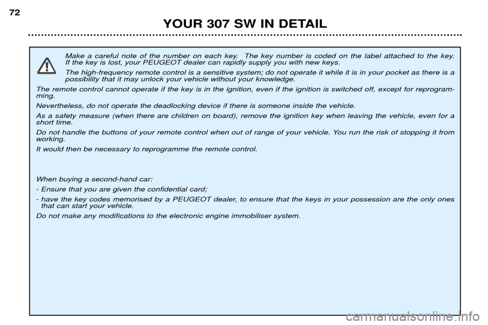 Peugeot 307 SW Dag 2002  Owners Manual Make a careful note of the number on each key.  The key number is coded on the label attached to the key.  If the key is lost, your PEUGEOT dealer can rapidly supply you with new keys. The high-freque