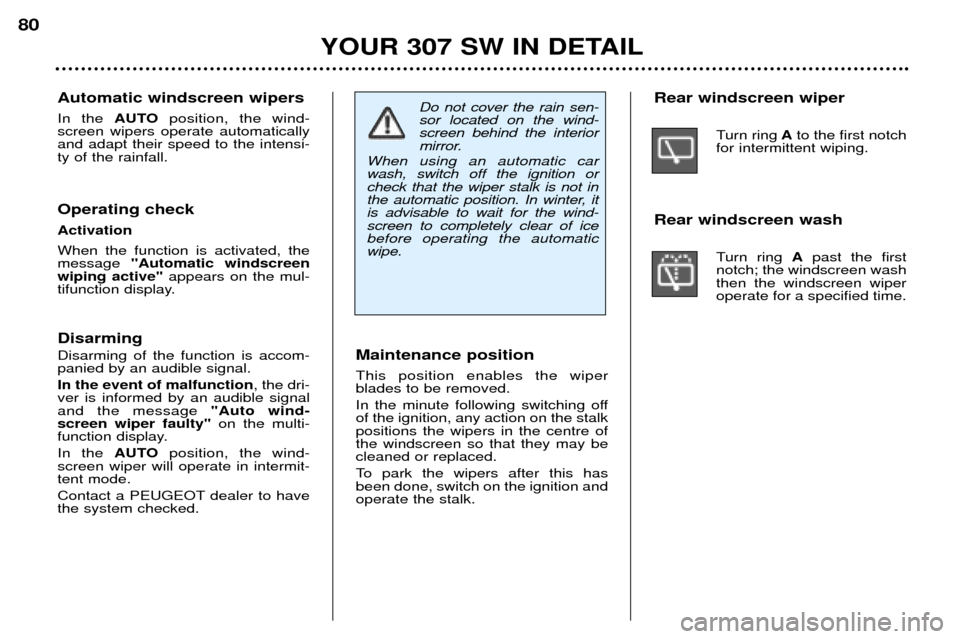 Peugeot 307 SW Dag 2002  Owners Manual Maintenance position This position enables the wiper blades to be removed. 
In the minute following switching off of the ignition, any action on the stalkpositions the wipers in the centre ofthe winds