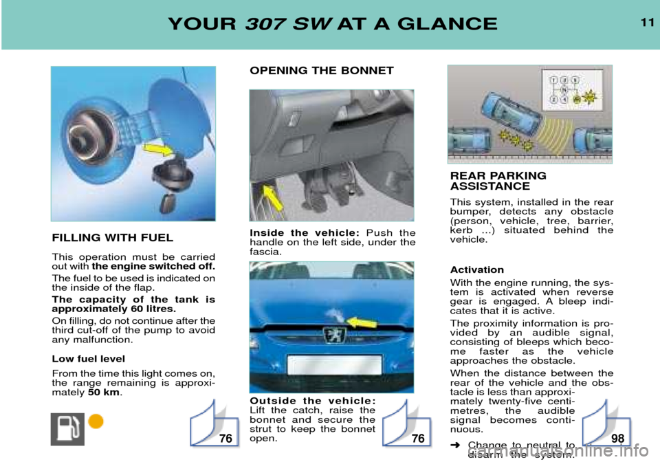 Peugeot 307 SW Dag 2002  Owners Manual REAR PARKING 
ASSISTANCE This system, installed in the rear 
bumper, detects any obstacle
(person, vehicle, tree, barrier,kerb ...) situated behind thevehicle. Activation With the engine running, the 