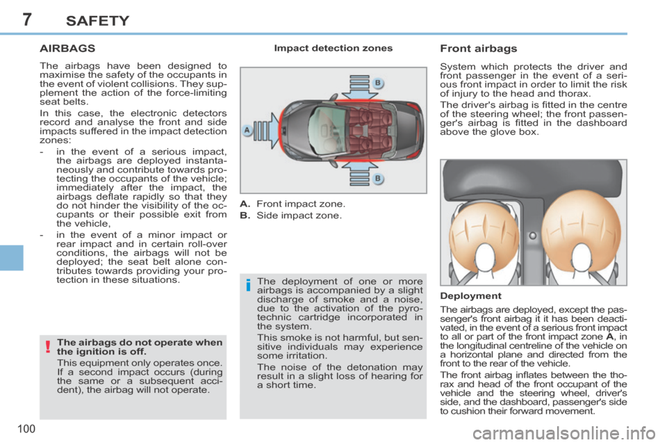 Peugeot 308 CC 2014  Owners Manual 7
i
!
100
SAFETY
AIRBAGS 
 The airbags have been designed to 
maximise the safety of the occupants in 
the event of violent collisions. They sup-
plement the action of the force-limiting 
seat belts. 