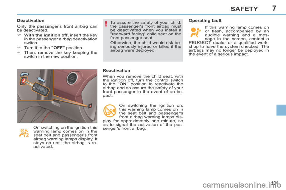 Peugeot 308 CC 2014  Owners Manual 7
!
101
SAFETY
  Operating  fault  If this warning lamp comes on 
or  ﬂ ash,  accompanied  by  an 
audible warning and a mes-
sage in the screen, contact a 
PEUGEOT  dealer  or  a  qualiﬁ ed  work