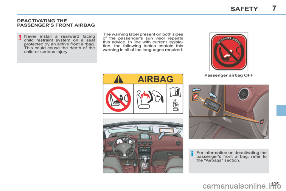 Peugeot 308 CC 2014 Owners Manual 7
!
i
105
SAFETY
Passenger airbag OFF
Never install a rearward facing
child restraint system on a seat
protected by an active front airbag.
This could cause the death of the
child or serio Peugeot 308 CC 2014 Owners Manual 7
!
i
105
SAFETY
Passenger airbag OFF
Never install a rearward facing
child restraint system on a seat
protected by an active front airbag.
This could cause the death of the
child or serio