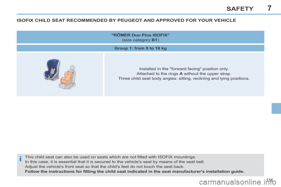 Peugeot 308 CC 2014 Owners Manual 7
i
111
SAFETY
ISOFIX CHILD SEAT RECOMMENDED BY PEUGEOT AND APPROVED FOR YOUR VEHICLE
This child seat can also be used on seats which are not fi tted with ISOFIX mountings.
In this case, it is es Peugeot 308 CC 2014 Owners Manual 7
i
111
SAFETY
ISOFIX CHILD SEAT RECOMMENDED BY PEUGEOT AND APPROVED FOR YOUR VEHICLE
This child seat can also be used on seats which are not fi tted with ISOFIX mountings.
In this case, it is es