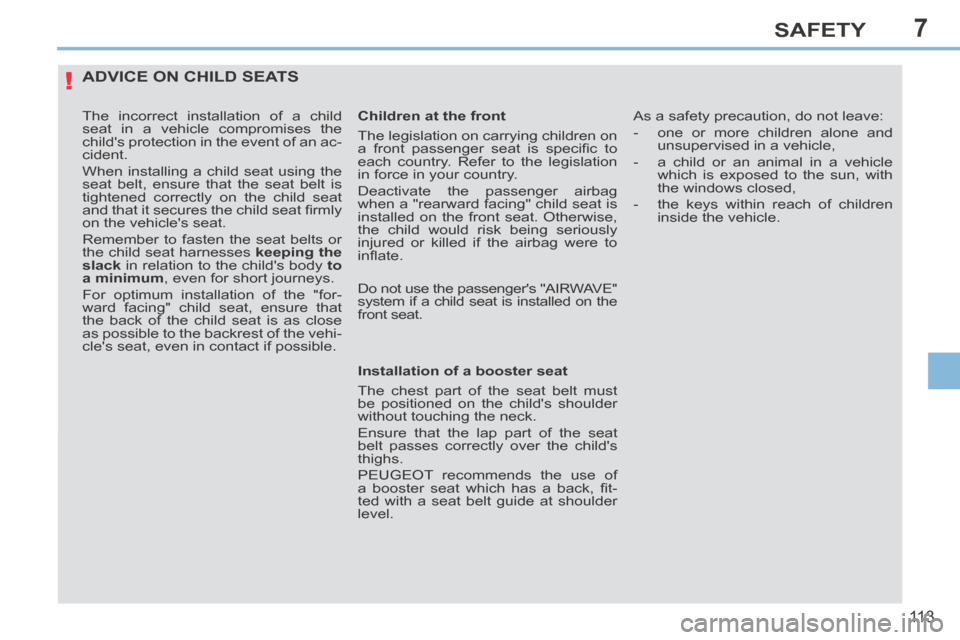 Peugeot 308 CC 2014  Owners Manual 7
!
11 3
SAFETY
ADVICE ON CHILD SEATS 
  The incorrect installation of a child 
seat in a vehicle compromises the 
childs protection in the event of an ac-
cident. 
 When installing a child seat usin