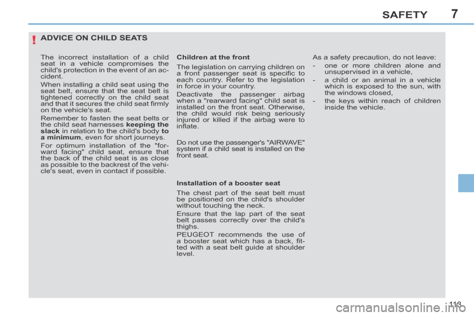 Peugeot 308 CC 2014 Owners Manual 7
!
11 3
SAFETY
ADVICE ON CHILD SEATS
The incorrect installation of a child
seat in a vehicle compromises the
childs protection in the event of an ac-
cident.
When installing a child seat usin Peugeot 308 CC 2014 Owners Manual 7
!
11 3
SAFETY
ADVICE ON CHILD SEATS
The incorrect installation of a child
seat in a vehicle compromises the
childs protection in the event of an ac-
cident.
When installing a child seat usin